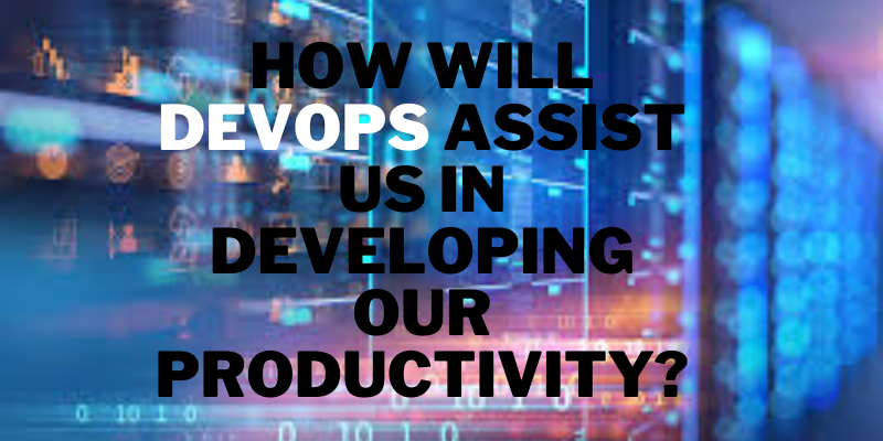 How will DevOps assist us in Developing our productivity?