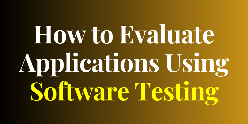 How to Evaluate Applications Using Software Testing