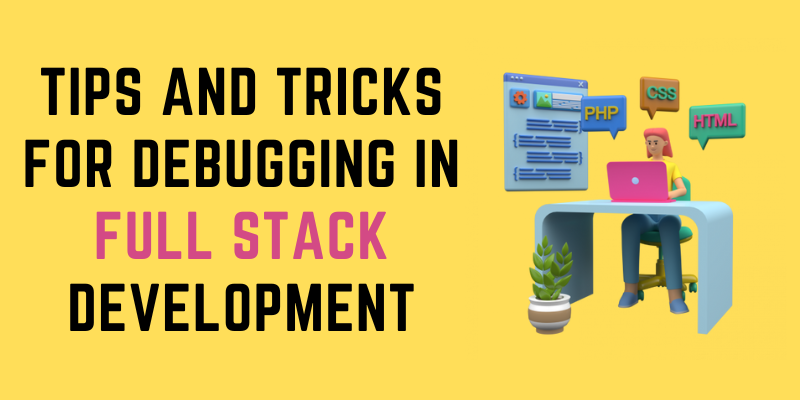 Tips and Tricks for Debugging in Full Stack Development