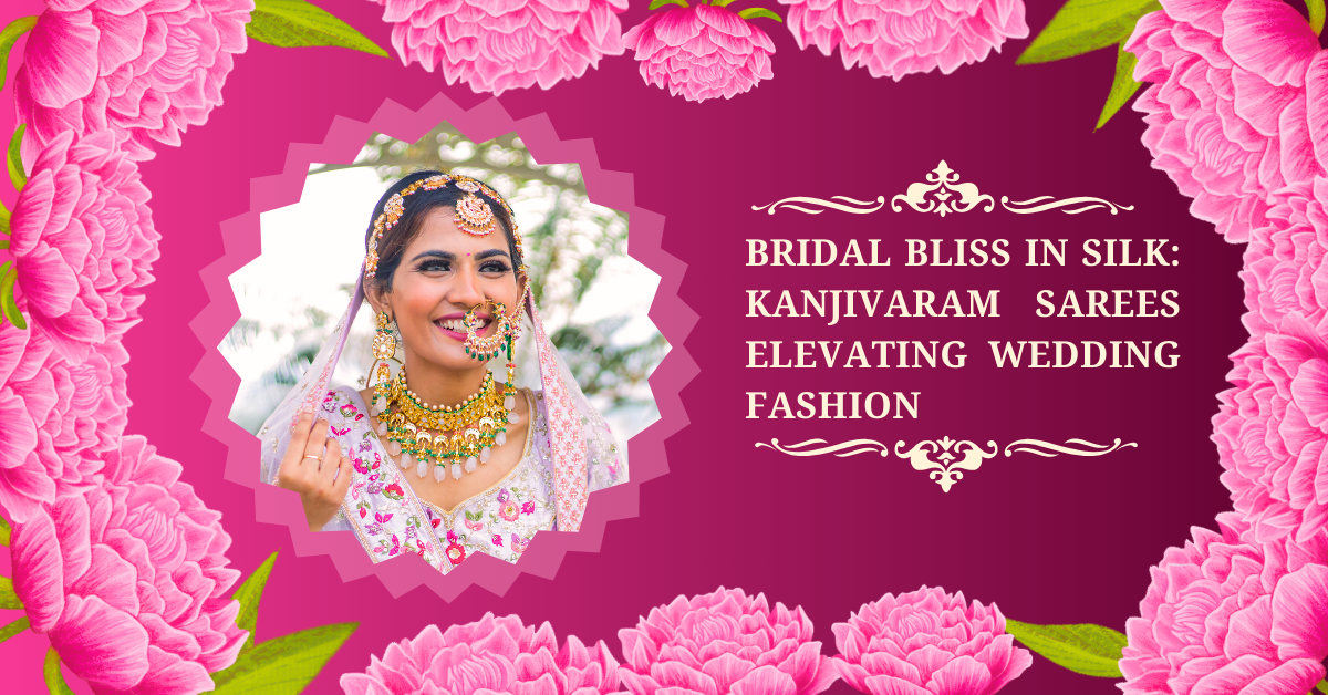 Bridal Bliss in Silk: Kanjivaram Sarees Elevating Wedding Fashion